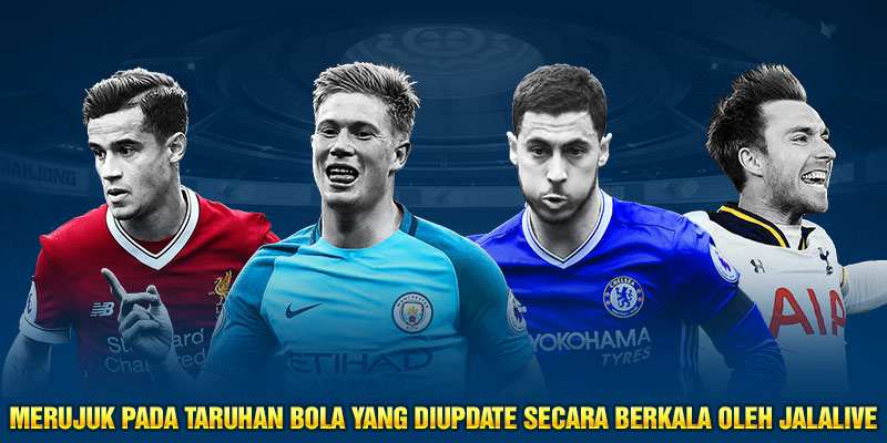 Merujuk pada taruhan bola yang diupdate secara berkala oleh Jalalive